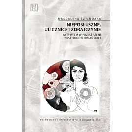 Nieposłuszne, ulicznice i zdrajczynie. Aktywizm w przestrzeni (post)jugosłowiańskiej. Anthropos