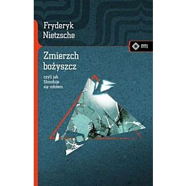Zmierzch bożyszcz czyli jak filozofuje się młotem wyd. 2018