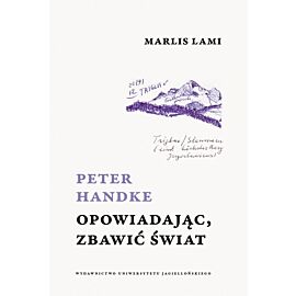 Peter Handke. Opowiadając, zbawić świat