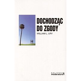 Dochodząc do zgody. Przekształcanie konfliktów w domu, w pracy i na świecie