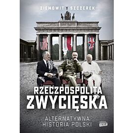 Rzeczpospolita zwycięska. Alternatywna historia Polski