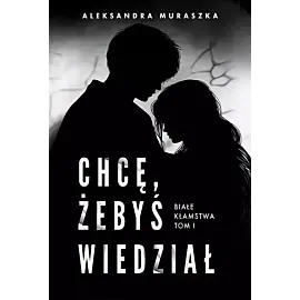 Chcę, żebyś wiedział. Białe kłamstwa. Tom 1