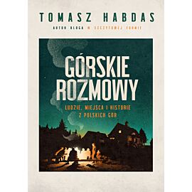 Górskie rozmowy. Ludzie, miejsca i historie z polskich gór
