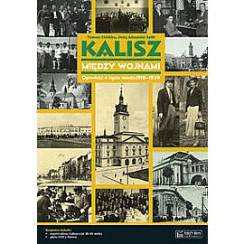Kalisz między wojnami Opowieść o życiu miasta 1918-1939