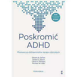 Poskromić ADHD. Poznawczo-behawioralna terapia dorosłych. Poradnik