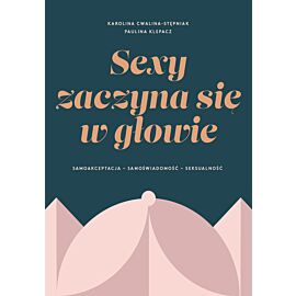 SEXY ZACZYNA SIĘ W GŁOWIE. Samoakceptacja, samoświadomość, seksualność (e-book)