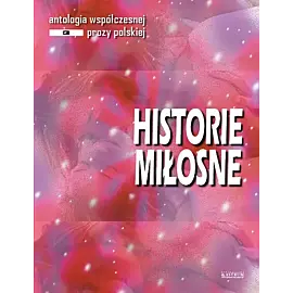 Historie miłosne. Antologia współczesnej prozy polskiej. Edycja 3