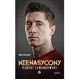 Robert Lewandowski. Nienasycony