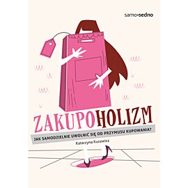 Zakupoholizm. Jak samodzielnie uwolnić się od przymusu kupowania?
