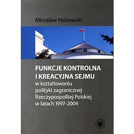 Funkcje kontrolna i kreacyjna Sejmu w kształtowaniu polityki zagranicznej Rzeczypospolitej Polskiej