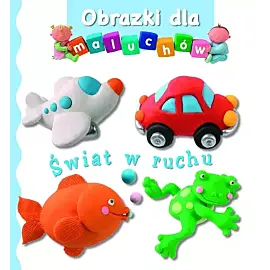 Obrazki dla maluchów. Świat w ruchu