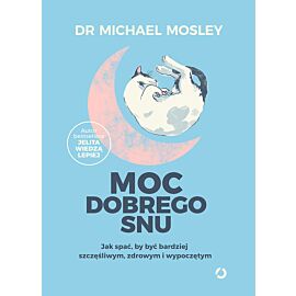 Moc dobrego snu. Jak spać, by być bardziej szczęśliwym, zdrowym i wypoczętym