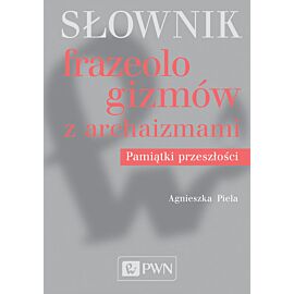 Słownik frazeologizmów z archaizmami. Pamiątki przeszłości