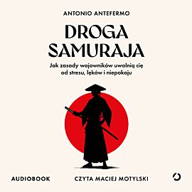 Droga samuraja. Jak zasady wojowników uwolnią cię od stresu, lęków i niepokoju (audiobook MP3)