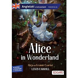 Alice in Wonderland/ Alicja w Krainie Czarów - Lewis Carroll. Adaptacja klasyki z ćwiczeniami do nauki języka angielskiego