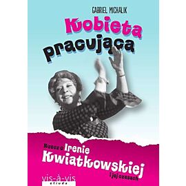 Kobieta pracująca rzecz o irenie kwiatkowskiej i jej czasach