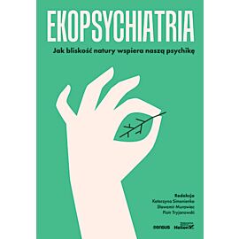 Ekopsychiatria. Jak bliskość natury wspiera naszą psychikę (e-book)