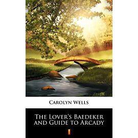The Lover’s Baedeker and Guide to Arcady (e-book)