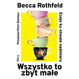Wszystko to zbyt małe. Eseje ku chwale nadmiaru (e-book)
