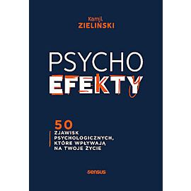 Psychoefekty. 50 zjawisk psychologicznych, które wpływają na twoje życie