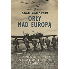 Orły nad Europą. Losy polskich lotników w czasie drugiej wojny światowej.