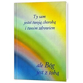 Ty sam jesteś twoją chorobą i twoim zdrowiem ale Bóg jest z tobą