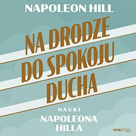 Na drodze do spokoju ducha. Nauki Napoleona Hilla (audiobook MP3)