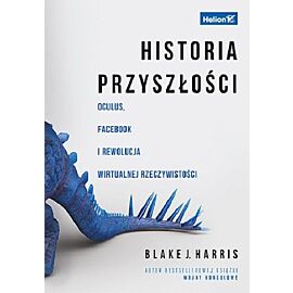 Historia przyszłości. Oculus, Facebook i rewolucja wirtualnej rzeczywistości
