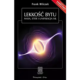 Lekkość bytu. Masa, eter i unifikacja sił (Druk na żądanie)