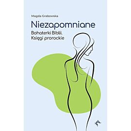 Niezapomniane. Bohaterki biblii. Księgi prorockie
