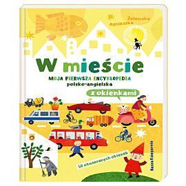 W mieście. Moja pierwsza encyklopedia polsko-angielska z okienkami
