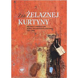 Zza żelaznej kurtyny. Historycy emigracyjni wobec historiografii krajowej (1945–1989)