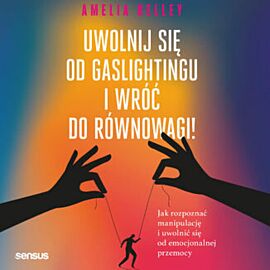 Uwolnij się od gaslightingu i wróć do równowagi! Jak rozpoznać manipulację i uwolnić się od emocjonalnej przemocy (audiobook MP3)