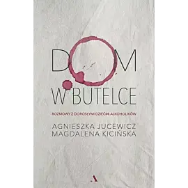Dom w butelce. Rozmowy z Dorosłymi Dziećmi Alkoholików