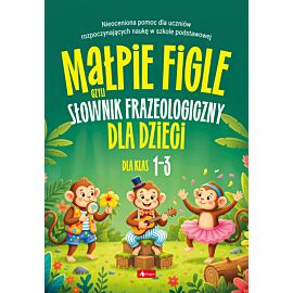 Małpie figle, czyli słownik frazeologiczny dla dzieci