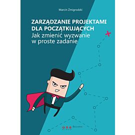 Zarządzanie projektami dla początkujących. Jak zmienić wyzwanie w proste zadanie (e-book)