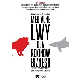 Medialne lwy dla rekinów biznesu. Sztuka świadomego wykorzystania mediów.