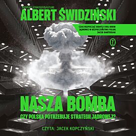 Nasza bomba. Czy Polska potrzebuje strategii jądrowej? (audiobook MP3)