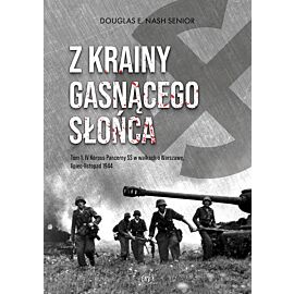 Z krainy gasnącego słońca. Tom 1. Iv korpus pancerny ss w walkach o warszawę, lipiec-listopad 1944