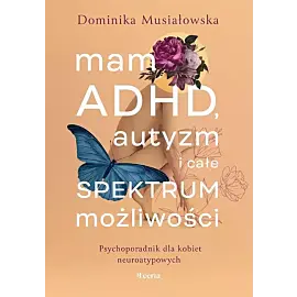 Mam ADHD, autyzm i całe spektrum możliwości.