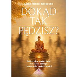 Dokąd tak pędzisz? Buddyjskie wskazówki na stres, relacje i wyzwania codzienności