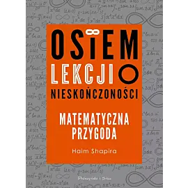 Osiem lekcji o nieskończoności. Matematyczna przygoda