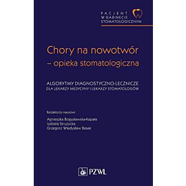 Pacjent w Gabinecie Stomatologicznym. Chory na nowotwór – opieka stomatologiczna. Algorytmy diagnostyczno-lecznicze dla lekarzy medycyny i lekarzy stomatologów