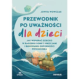 Przewodnik po uważności dla dzieci. Jak wspierać dziecko w radzeniu sobie z emocjami i budowaniu odporności psychicznej (e-book)
