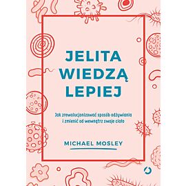 Jelita wiedzą lepiej. Jak zrewolucjonizować sposób odżywiania i zmienić od wewnątrz swoje ciało