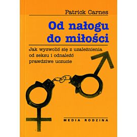 Od nałogu do miłości. Jak wyzwolić się od uzależnienia od seksu i odnaleźć prawdziwe uczucie (e-book)