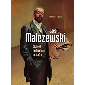 Jacek Malczewski. Twórca malarskich metafor