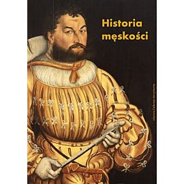 Historia męskości. Tom 1: Od starożytności do oświecenia. Wymyślanie męskości