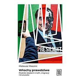 Włochy prawdziwe. Podróż śladami mafii, migracji i kryzysów