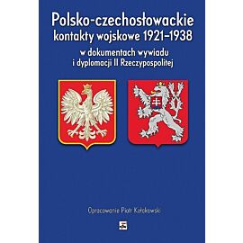 Polsko-czechosłowackie kontakty wojskowe 1921-1938 w dokumentach wywiadu i dyplomacji II Rzeczypospo